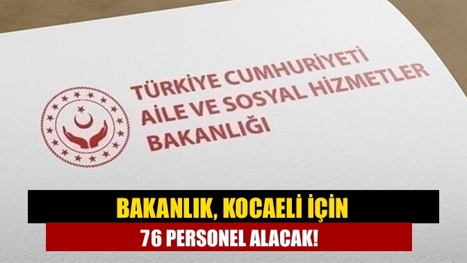 Bakanlık, Kocaeli için 76 personel alacak!