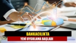 Bankacılıkta yeni uygulama başladı