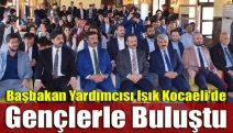 Başbakan Yardımcısı Işık Kocaeli'de gençlerle buluştu