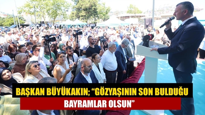 Başkan Büyükakın; “Gözyaşının son bulduğu bayramlar olsun”