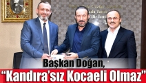 Başkan Doğan, “Kandıra’sız Kocaeli Olmaz”