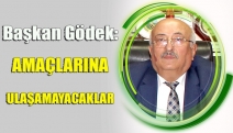 BAŞKAN GÖDEK: AMAÇLARINA ULAŞAMAYACAKLAR