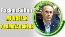 BAŞKAN GÜLFEN: MUVAFFAK OLAMAYACAKLAR