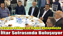 Başkan Köken ve Özder, vatandaşla iftar sofrasında buluşuyor