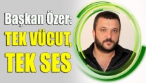 BAŞKAN ÖZER: TEK VÜCUT, TEK SES