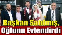 Başkan Satılmış, oğlunu evlendirdi