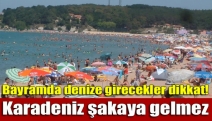 Bayramda denize girecekler dikkat! Karadeniz şakaya gelmez