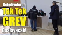 Belediyelerde tek tek grev başlayacak!