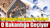 Belediyelerin İmar Yetkileri O Bakanlığa Geçiyor