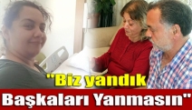 "Biz yandık başkaları yanmasın"