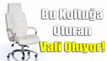 Bu koltuğa oturan vali oluyor!