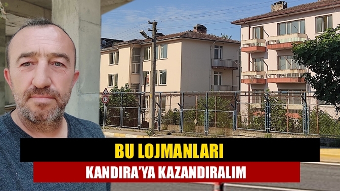 Bu Lojmanları Kandıra’ya Kazandıralım