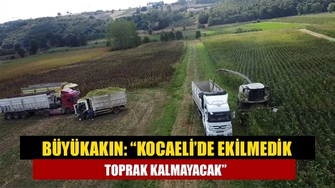 Büyükakın: “Kocaeli’de ekilmedik toprak kalmayacak”