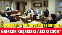 Büyükakın: “Kültürel miraslarımızı gelecek kuşaklara aktaracağız”