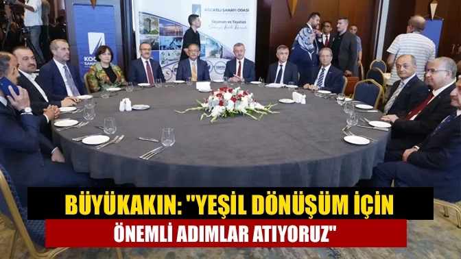 Büyükakın: ''Yeşil dönüşüm için önemli adımlar atıyoruz''