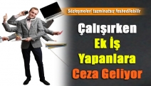 Çalışırken Ek İş Yapanlara Ceza Geliyor