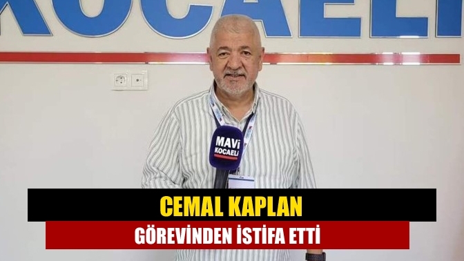 Cemal Kaplan görevinden istifa etti