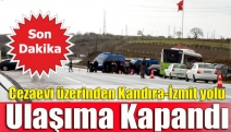 Cezaevi üzerinden Kandıra-İzmit yolu ulaşıma kapandı