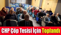 CHP Çöp Tesisi İçin Toplandı