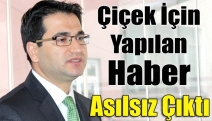 Çiçek İçin Yapılan Haber Asılsız Çıktı