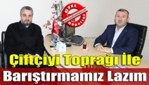 Çiftçiyi toprağı ile barıştırmamız lazım