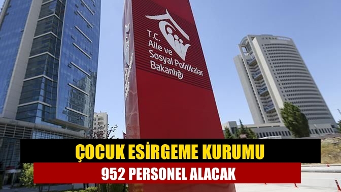 Çocuk Esirgeme Kurumu 952 personel alacak