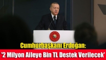 Cumhurbaşkanı Erdoğan: '2 Milyon Aileye Bin TL Destek Verilecek'