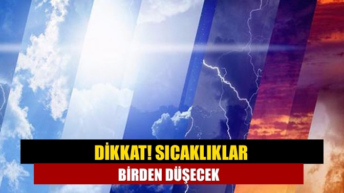 Dikkat! Sıcaklıklar birden düşecek