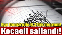 Ege Denizi'nde 6,3'lük deprem! Kocaeli sallandı!