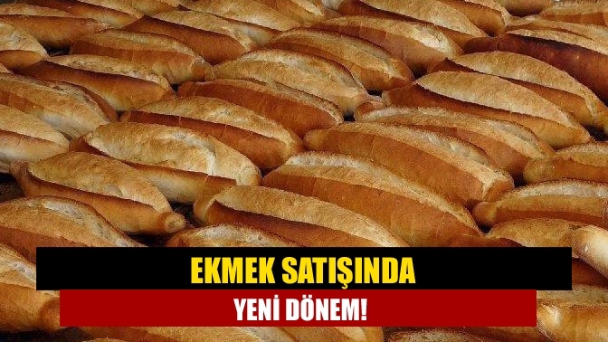 Ekmek satışında yeni dönem!