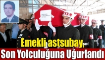 Emekli astsubay, son yolculuğuna uğurlandı