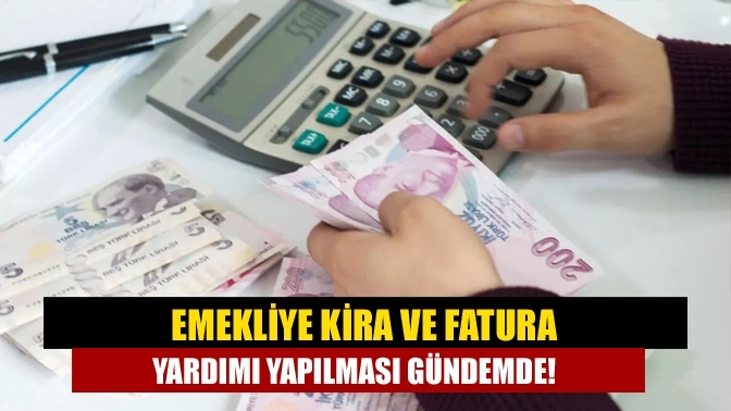 Emekliye kira ve fatura yardımı yapılması gündemde!