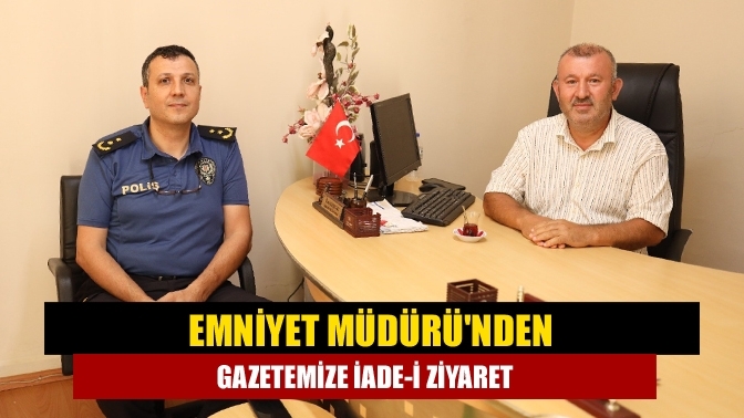 Emniyet Müdürü'nden gazetemize iade-i ziyaret