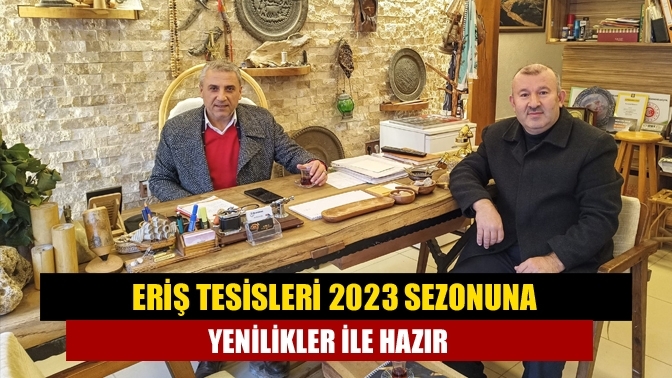 Eriş Tesisleri 2023 sezonuna yenilikler ile hazır