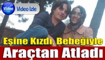 Eşine kızdı, bebeğiyle araçtan atladı