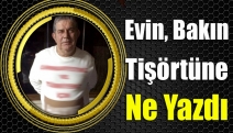 Evin, Bakın Tişörtüne Ne Yazdı