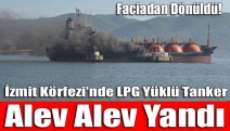 Faciadan Dönüldü! İzmit Körfezi'nde LPG Yüklü Tanker Alev Alev Yandı