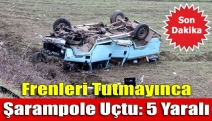 Frenleri tutmayınca şarampole uçtu: 5 yaralı