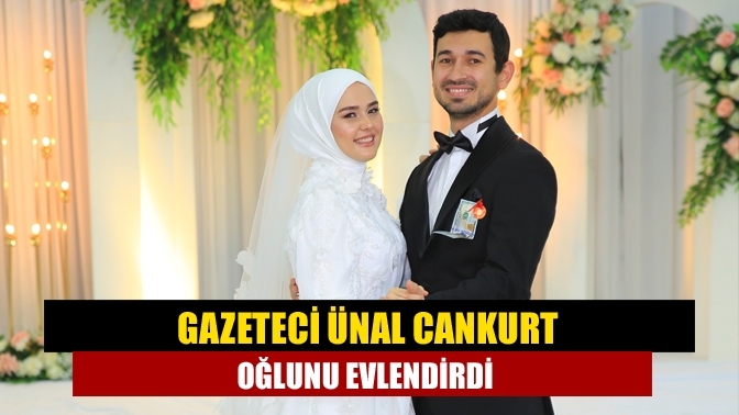 Gazeteci Ünal Cankurt oğlunu evlendirdi