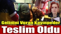 Gelinini vuran kayınpeder teslim oldu