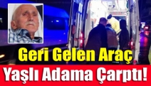 Geri gelen araç yaşlı adama Çarptı!