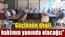 “Güçlünün değil, haklının yanında olacağız”