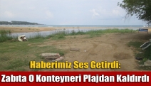 Haberimiz ses getirdi: Zabıta o konteyneri plajdan kaldırdı