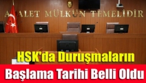 HSK'da duruşmaların başlama tarihi belli oldu