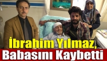 İbrahim Yılmaz, babasını kaybetti