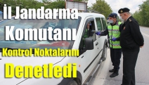 İl Jandarma Komutanı Kontrol Noktalarını Denetledi