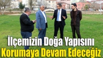 İlçemizin doğa yapısını korumaya devam edeceğiz