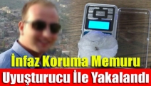 İnfaz koruma memuru uyuşturucu ile yakalandı