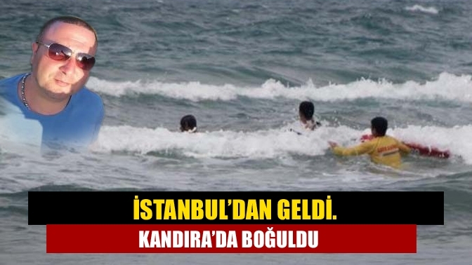 İstanbul’dan geldi. Kandıra’da boğuldu