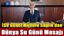 İSU Genel Müdürü Sağlık'dan Dünya Su Günü Mesajı